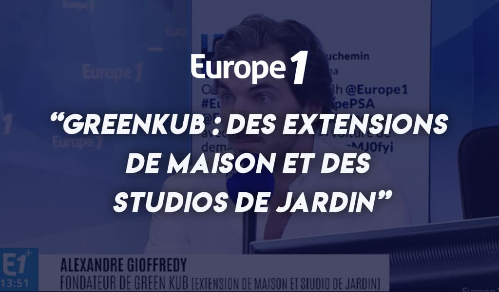 Greenkub : des extensions de maison et des studios de jardin [Europe 1]